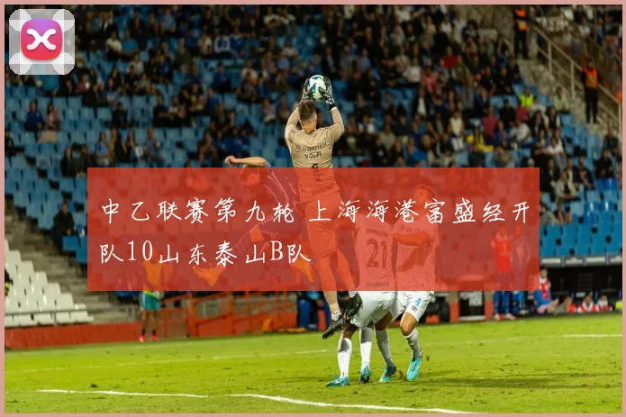 中乙联赛第九轮 上海海港富盛经开队10山东泰山B队